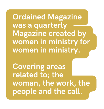 Ordained Magazine was a quarterly Magazine created by women in ministry for women in ministry Covering areas related to the woman the work the people and the call
